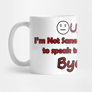 Ugh. I'm not sane enough to speak to you. Bye. Mug